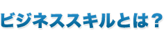 ビジネススキルとは